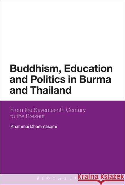 Buddhism, Education and Politics in Burma and Thailand: From the Seventeenth Century to the Present Khammai Dhammasami (Ven. Dr., University   9781350123069 Bloomsbury Academic