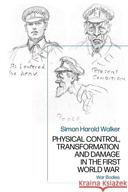 Physical Control, Transformation and Damage in the First World War: War Bodies Simon Walker 9781350123281 Bloomsbury Academic