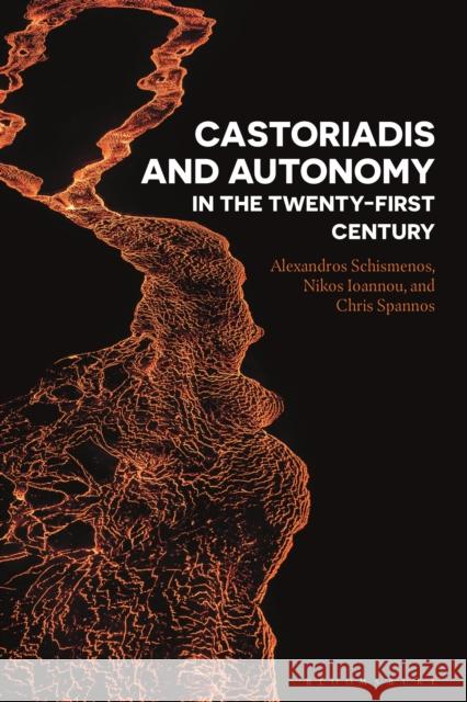 Castoriadis and Autonomy in the Twenty-First Century Schismenos, Alexandros 9781350123373 Bloomsbury Academic