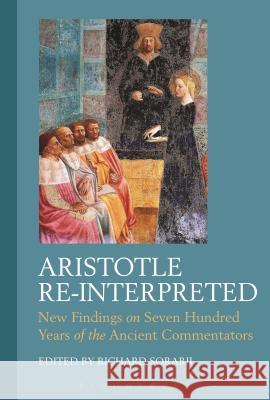 Aristotle Re-Interpreted: New Findings on Seven Hundred Years of the Ancient Commentators Richard Sorabji 9781350123663 Bloomsbury Academic