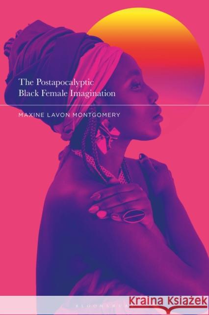 The Postapocalyptic Black Female Imagination Montgomery, Maxine Lavon 9781350124509