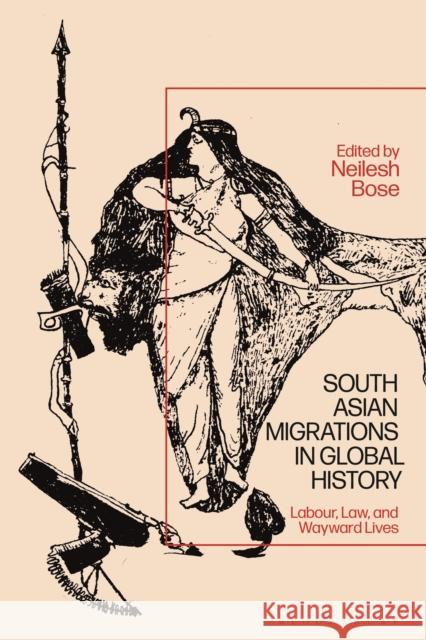 South Asian Migrations in Global History: Labor, Law, and Wayward Lives Bose, Neilesh 9781350124677