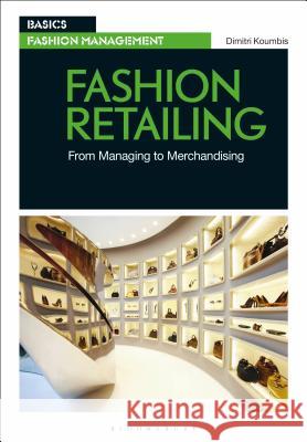Fashion Retailing: From Managing to Merchandising Dimitri Koumbis 9781350124813 Bloomsbury Visual Arts