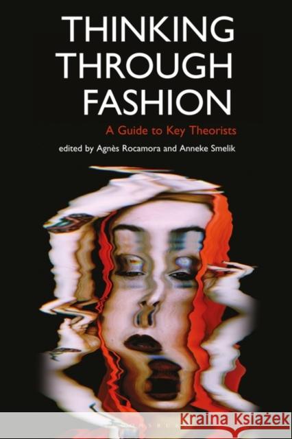 Thinking Through Fashion: A Guide to Key Theorists Agnes Rocamora Anneke Smelik  9781350125209 Bloomsbury Publishing PLC