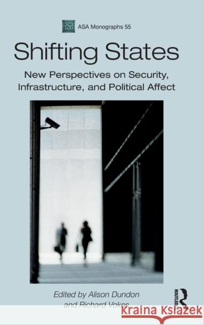 Shifting States: New Perspectives on Security, Infrastructure, and Political Affect Dundon, Alison 9781350125575 Bloomsbury Academic