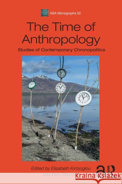 The Time of Anthropology: Studies of Contemporary Chronopolitics Kirtsoglou, Elisabeth 9781350125865