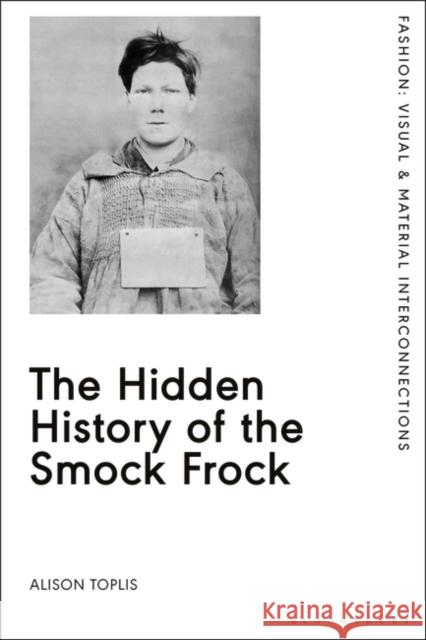 The Hidden History of the Smock Frock Toplis, Alison 9781350126114 Bloomsbury Visual Arts