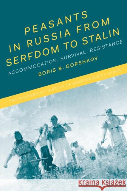 Peasants in Russia from Serfdom to Stalin: Accommodation, Survival, Resistance Boris B. Gorshkov Jonathan Smele Michael Melancon 9781350126381