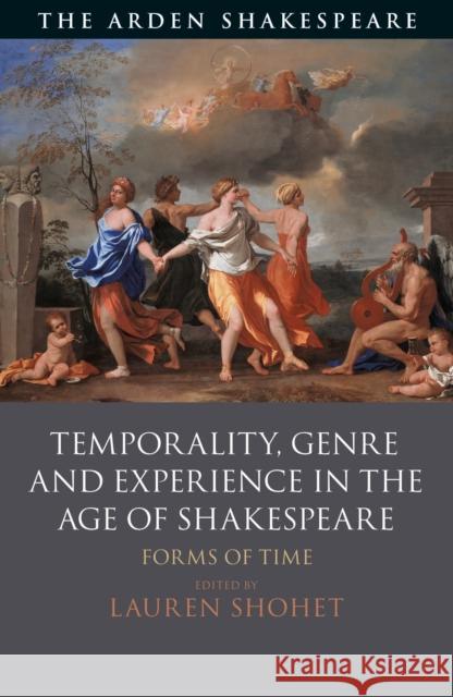 Temporality, Genre and Experience in the Age of Shakespeare: Forms of Time Lauren Shohet 9781350126558