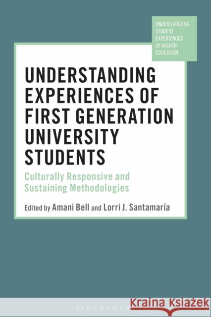 Understanding Experiences of First Generation University Students: Culturally Responsive and Sustaining Methodologies Amani Bell (University of Sydney, Austra Lorri J. Santamaria (The University of A  9781350126619