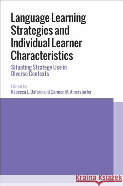 Language Learning Strategies and Individual Learner Characteristics: Situating Strategy Use in Diverse Contexts Rebecca L. Oxford Carmen M. Amerstorfer 9781350126633