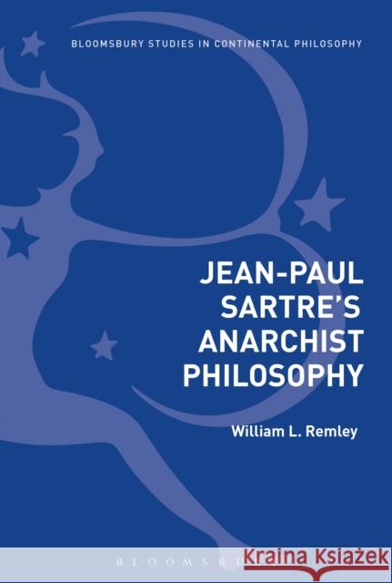 Jean-Paul Sartre's Anarchist Philosophy William L. Remley (Saint Peter's Univers   9781350126695