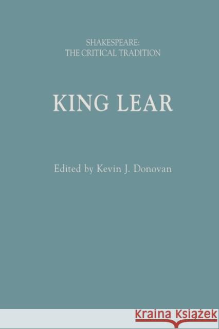 King Lear: Shakespeare: The Critical Tradition Kevin J. Donovan Joseph Candido Brian Vickers 9781350128415 Arden Shakespeare