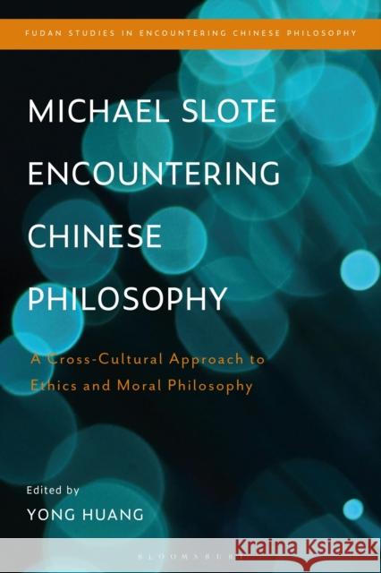 Michael Slote Encountering Chinese Philosophy: A Cross-Cultural Approach to Ethics and Moral Philosophy Yong Huang 9781350129849