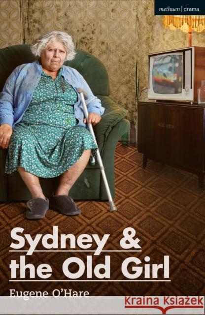 Sydney & the Old Girl Eugene O'Hare 9781350129986 Methuen Drama