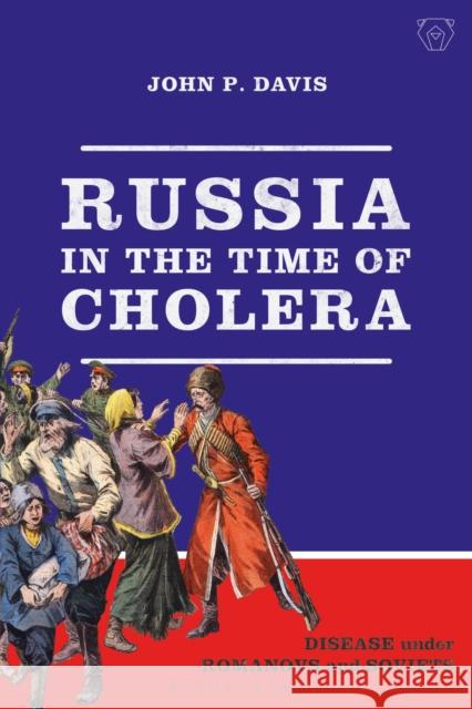 Russia in the Time of Cholera: Disease Under Romanovs and Soviets Davis, John P. 9781350130111 Bloomsbury Academic