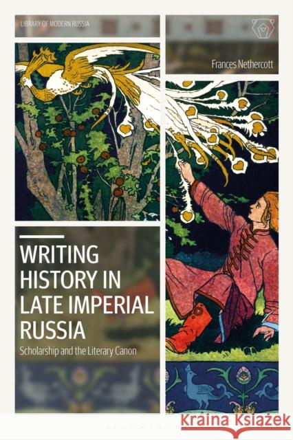 Writing History in Late Imperial Russia: Scholarship and the Literary Canon Frances Nethercott 9781350130401 Bloomsbury Academic