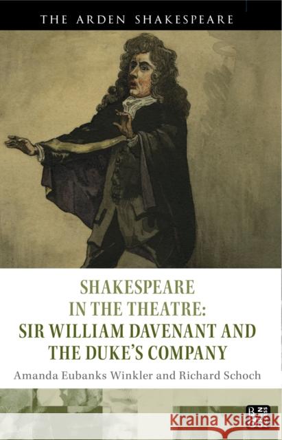 Shakespeare in the Theatre: Sir William Davenant and the Duke's Company Amanda Eubanks Winkler Richard Schoch Stephen Purcell 9781350130579