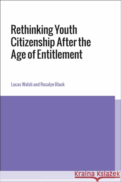 Rethinking Youth Citizenship After the Age of Entitlement Lucas Walsh Rosalyn Black 9781350131040