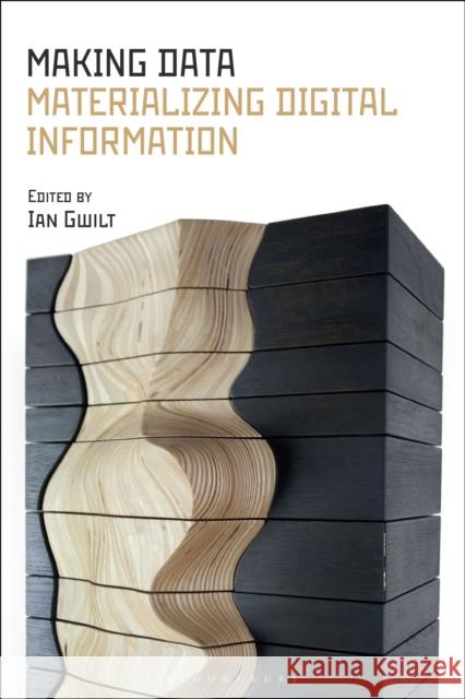 Making Data: Materializing Digital Information Gwilt, Ian 9781350133235 Bloomsbury Visual Arts