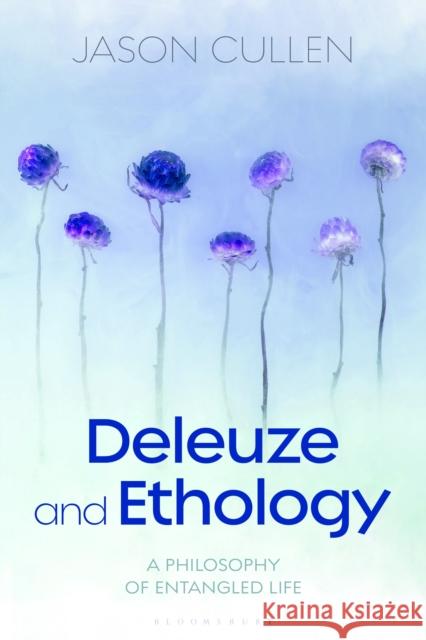 Deleuze and Ethology: A Philosophy of Entangled Life Jason Cullen 9781350133792 Bloomsbury Academic