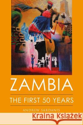 Zambia: The First 50 Years Andrew Sardanis   9781350133891 Bloomsbury Academic