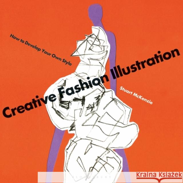 Creative Fashion Illustration: How to Develop Your Own Style Stuart McKenzie 9781350133907 Bloomsbury Publishing PLC