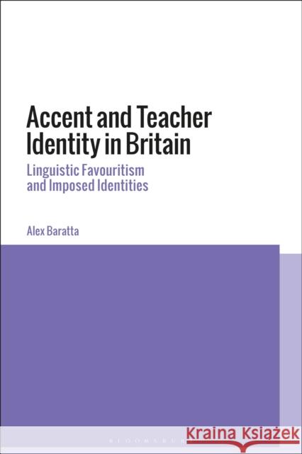 Accent and Teacher Identity in Britain: Linguistic Favouritism and Imposed Identities Alex Baratta (University of Manchester,    9781350134652 Bloomsbury Academic