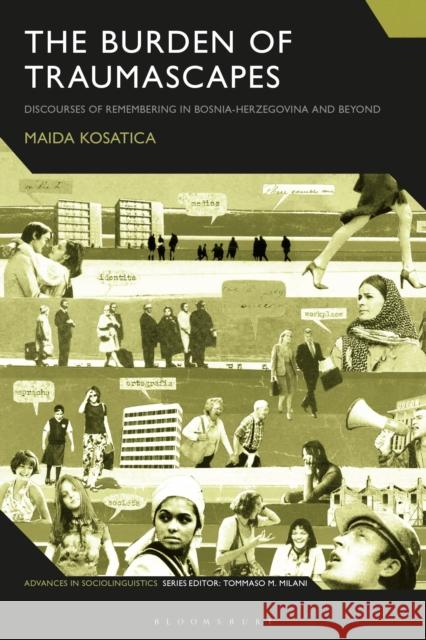 The Burden of Traumascapes: Discourses of Remembering in Bosnia-Herzegovina and Beyond Kosatica, Maida 9781350134799 Bloomsbury Publishing PLC