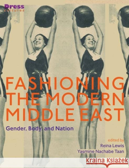 Fashioning the Modern Middle East: Gender, Body, and Nation Elizabeth Wilson Reina Lewis 9781350135208