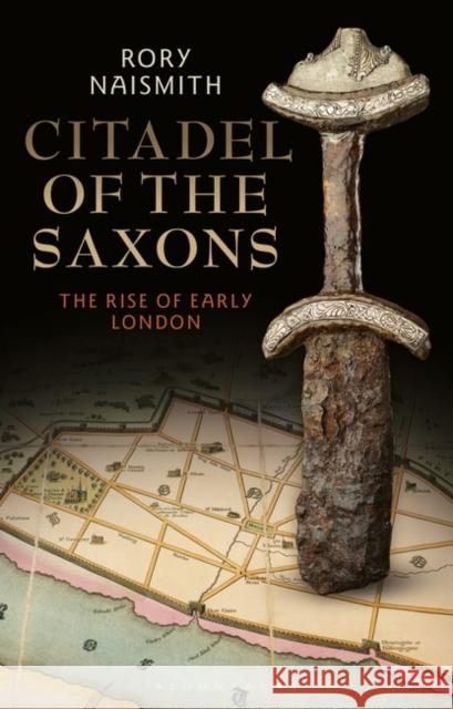 Citadel of the Saxons: The Rise of Early London Rory Naismith (King's College London, UK   9781350135680 Bloomsbury Academic