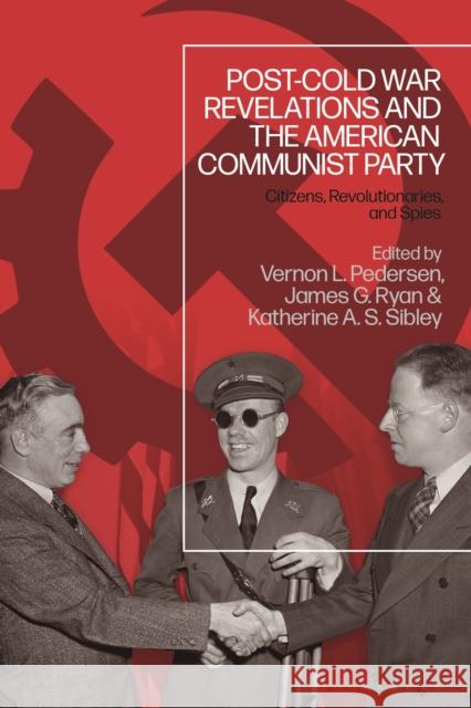 Post-Cold War Revelations and the American Communist Party: Citizens, Revolutionaries, and Spies Pedersen, Vernon L. 9781350135758