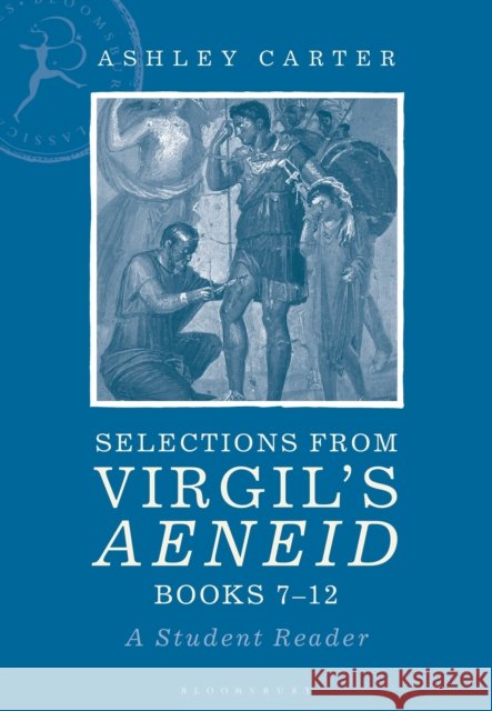 Selections from Virgil's Aeneid Books 7-12: A Student Reader Ashley Carter 9781350136250