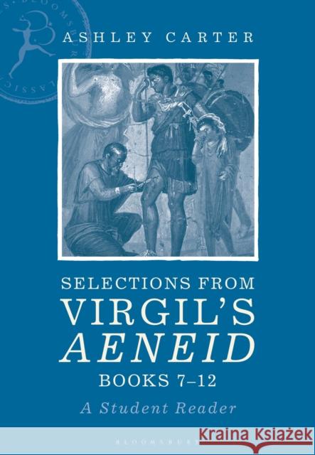 Selections from Virgil's Aeneid Books 7-12: A Student Reader Ashley Carter 9781350136250 Bloomsbury Academic