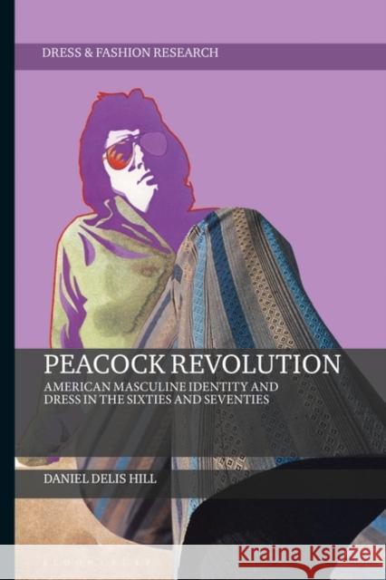 Peacock Revolution: American Masculine Identity and Dress in the Sixties and Seventies Daniel Delis Hill Joanne B. Eicher 9781350136540 Bloomsbury Visual Arts