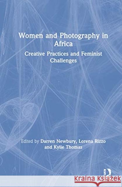 Women and Photography in Africa: Creative Practices and Feminist Challenges Darren Newbury Lorena Rizzo Kylie Thomas 9781350136557 Routledge