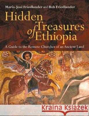 Hidden Treasures of Ethiopia: A Guide to the Remote Churches of an Ancient Land Marie-Jose Friedlander Bob Friedlander Richard Pankhurst 9781350137752