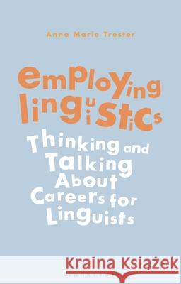 Employing Linguistics: Thinking and Talking about Careers for Linguists Anna Marie Trester 9781350137950