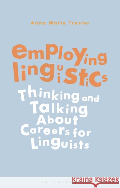 Employing Linguistics: Thinking and Talking about Careers for Linguists Anna Marie Trester 9781350137967