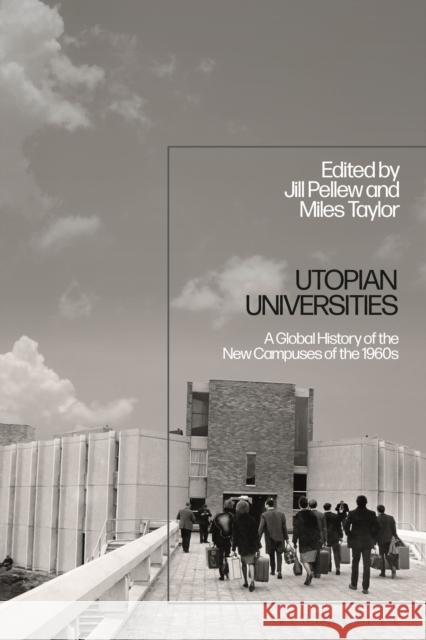 Utopian Universities: A Global History of the New Campuses of the 1960s Miles Taylor Jill Pellew 9781350138636 Bloomsbury Academic