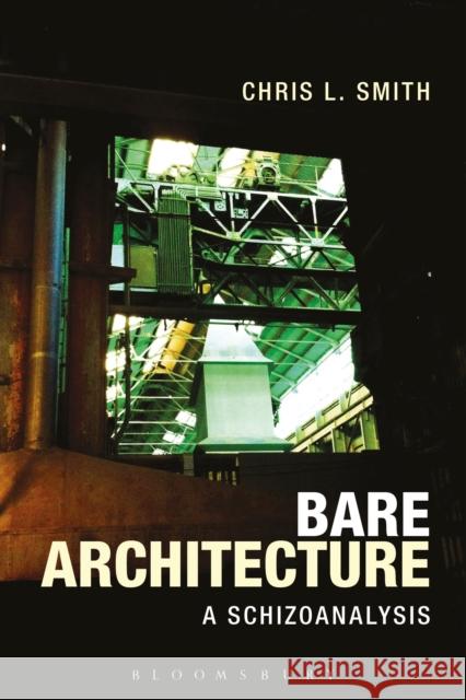 Bare Architecture: A Schizoanalysis Chris L. Smith 9781350138940 Bloomsbury Academic