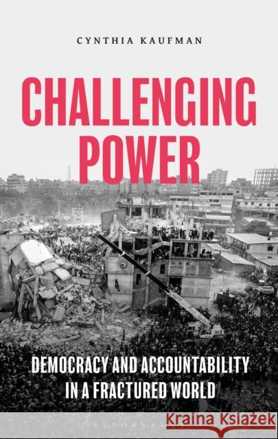 Challenging Power: Democracy and Accountability in a Fractured World Cynthia (De Anza College, USA) Kaufman 9781350139053