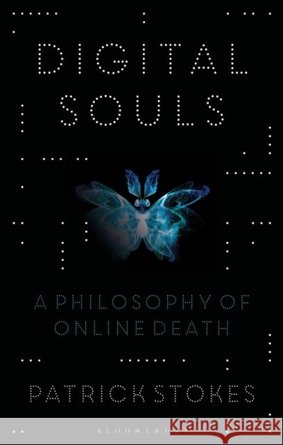 Digital Souls: A Philosophy of Online Death Patrick Stokes 9781350139145 Bloomsbury Academic