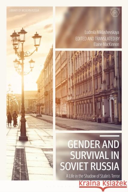 Gender and Survival in Soviet Russia: A Life in the Shadow of Stalin's Terror Ludmila Miklashevskaya Elaine MacKinnon Elaine MacKinnon 9781350139206