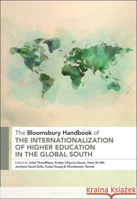 The Bloomsbury Handbook of the Internationalization of Higher Education in the Global South Juliet Thondhlana Evelyn Chiyevo Garwe Hans de Wit 9781350139244 Bloomsbury Academic