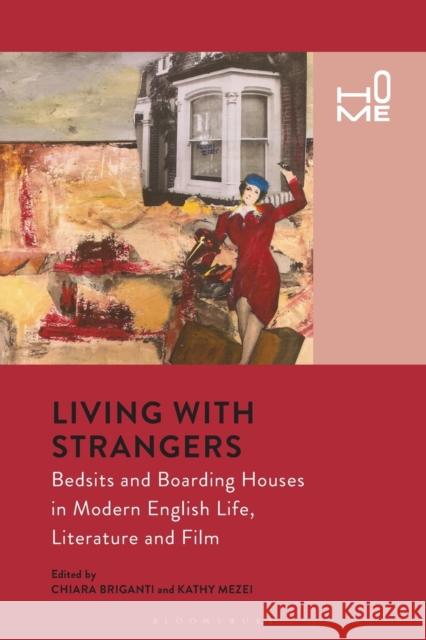 Living with Strangers: Bedsits and Boarding Houses in Modern English Life, Literature and Film Chiara Briganti (King's College London,  Kathy Mezei (Simon Fraser University, Ca  9781350139459