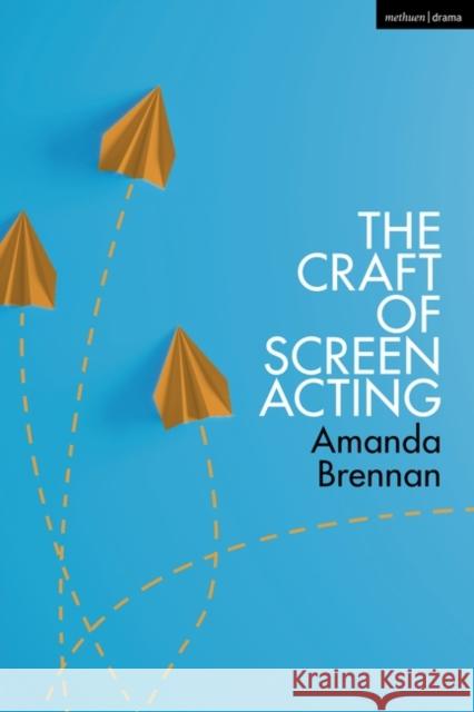 The Craft of Screen Acting Amanda (Royal Central School of Speech and Drama, UK) Brennan 9781350139640 Bloomsbury Publishing PLC