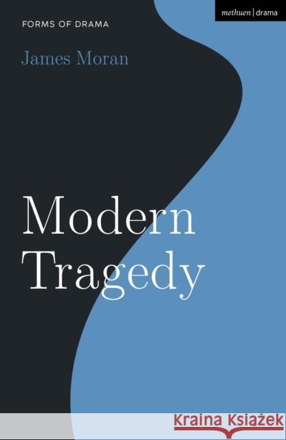 Modern Tragedy James (University of Nottingham, UK) Moran 9781350139787 Bloomsbury Publishing PLC