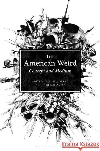 The American Weird: Concept and Medium Julius Greve Florian Zappe 9781350141193