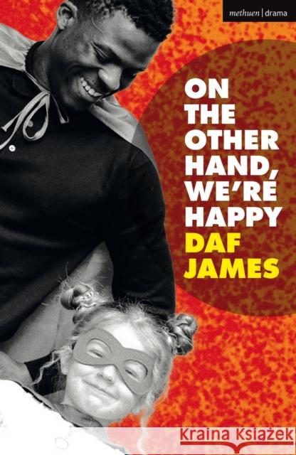 On the Other Hand, We're Happy Daf James 9781350141452 Methuen Drama